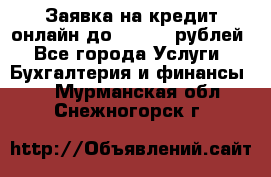 Заявка на кредит онлайн до 300.000 рублей - Все города Услуги » Бухгалтерия и финансы   . Мурманская обл.,Снежногорск г.